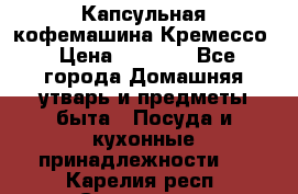 Капсульная кофемашина Кремессо › Цена ­ 2 500 - Все города Домашняя утварь и предметы быта » Посуда и кухонные принадлежности   . Карелия респ.,Сортавала г.